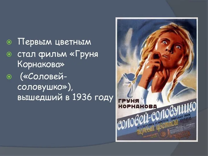 Первым цветным стал фильм «Груня Корнакова» («Соловей-соловушко»), вышедший в 1936 году