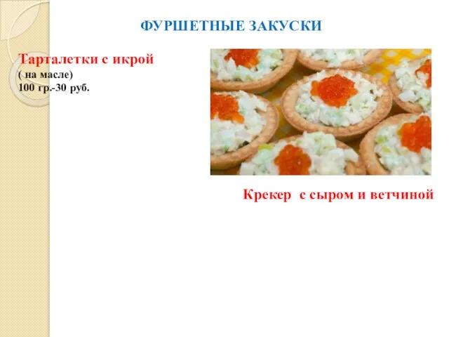 ФУРШЕТНЫЕ ЗАКУСКИ Тарталетки с икрой ( на масле) 100 гр.-30 руб. Крекер с сыром и ветчиной