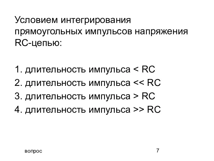 вопрос Условием интегрирования прямоугольных импульсов напряжения RC-цепью: 1. длительность импульса