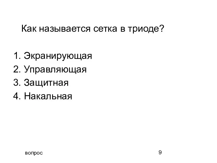 вопрос Как называется сетка в триоде? 1. Экранирующая 2. Управляющая 3. Защитная 4. Накальная