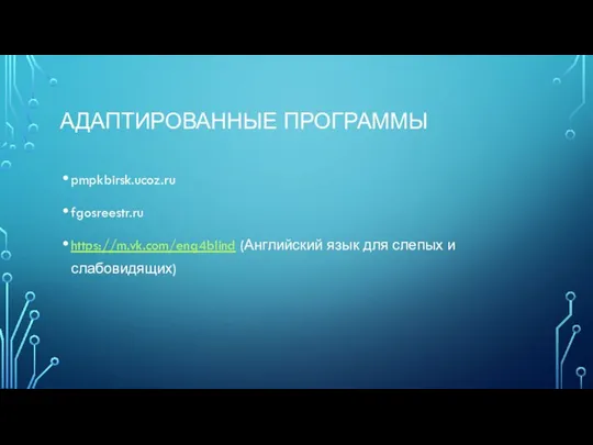 АДАПТИРОВАННЫЕ ПРОГРАММЫ pmpkbirsk.ucoz.ru fgosreestr.ru https://m.vk.com/eng4blind (Английский язык для слепых и слабовидящих)