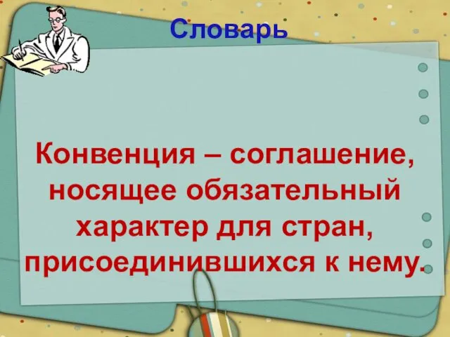 Словарь Конвенция – соглашение, носящее обязательный характер для стран, присоединившихся к нему.