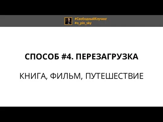 СПОСОБ #4. ПЕРЕЗАГРУЗКА КНИГА, ФИЛЬМ, ПУТЕШЕСТВИЕ