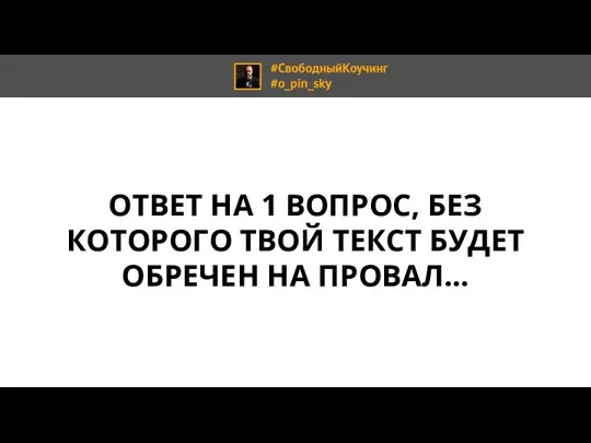 ОТВЕТ НА 1 ВОПРОС, БЕЗ КОТОРОГО ТВОЙ ТЕКСТ БУДЕТ ОБРЕЧЕН НА ПРОВАЛ...