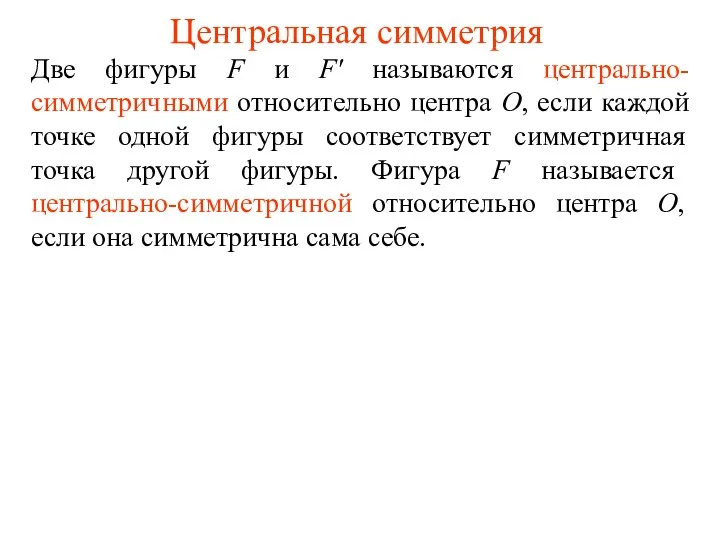 Центральная симметрия Две фигуры F и F' называются центрально-симметричными относительно