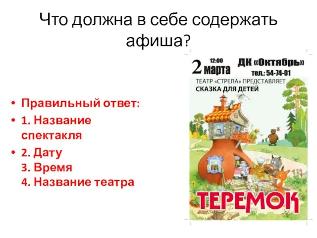 Что должна в себе содержать афиша? Правильный ответ: 1. Название спектакля 2. Дату