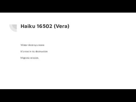 Haiku 16502 (Vera) Water destroys stone It’s nice in its destruction Majestic erosion.