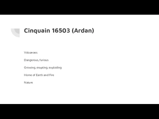 Cinquain 16503 (Ardan) Volcanoes Dangerous, furious Growing, erupting, exploding Home of Earth and Fire Nature