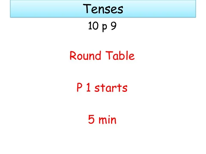 Tenses 10 p 9 Round Table P 1 starts 5 min