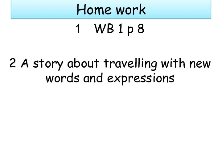 Home work WB 1 p 8 2 A story about travelling with new words and expressions