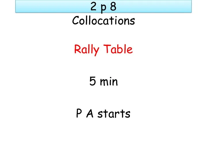 2 p 8 Collocations Rally Table 5 min P A starts