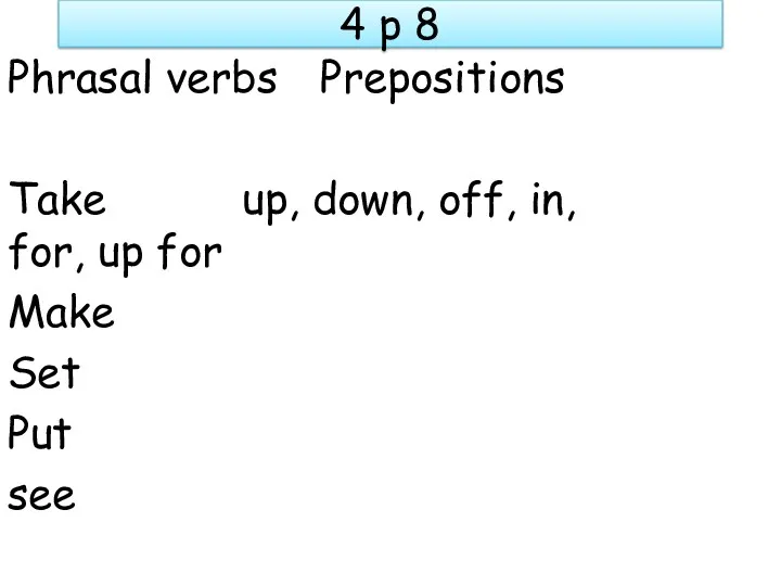 4 p 8 Phrasal verbs Prepositions Take up, down, off,