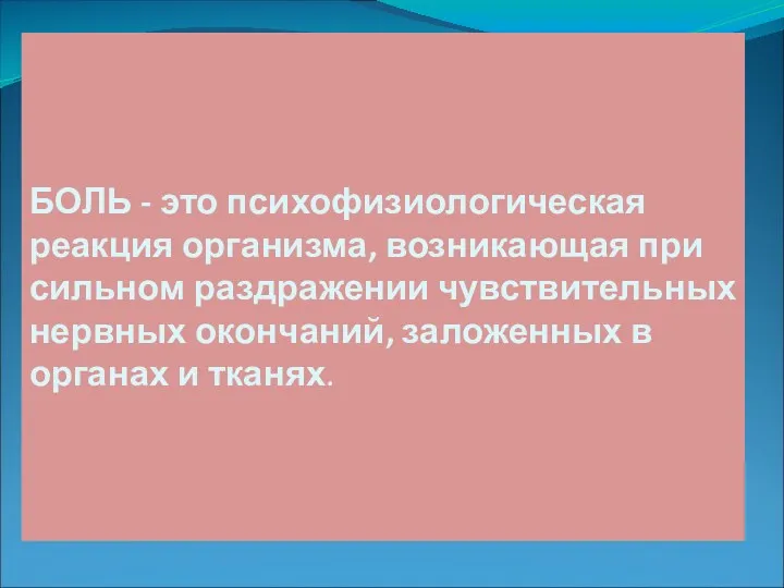 БОЛЬ - это психофизиологическая реакция организма, возникающая при сильном раздражении чувствительных нервных окончаний,