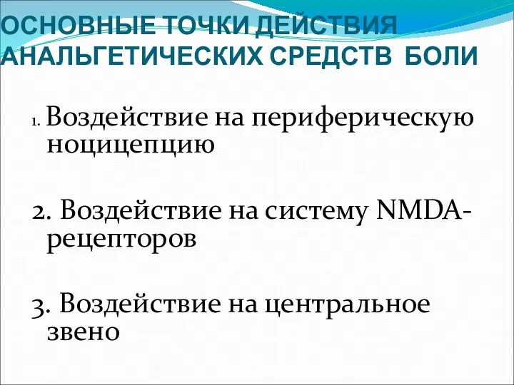 ОСНОВНЫЕ ТОЧКИ ДЕЙСТВИЯ АНАЛЬГЕТИЧЕСКИХ СРЕДСТВ БОЛИ 1. Воздействие на периферическую ноцицепцию 2. Воздействие