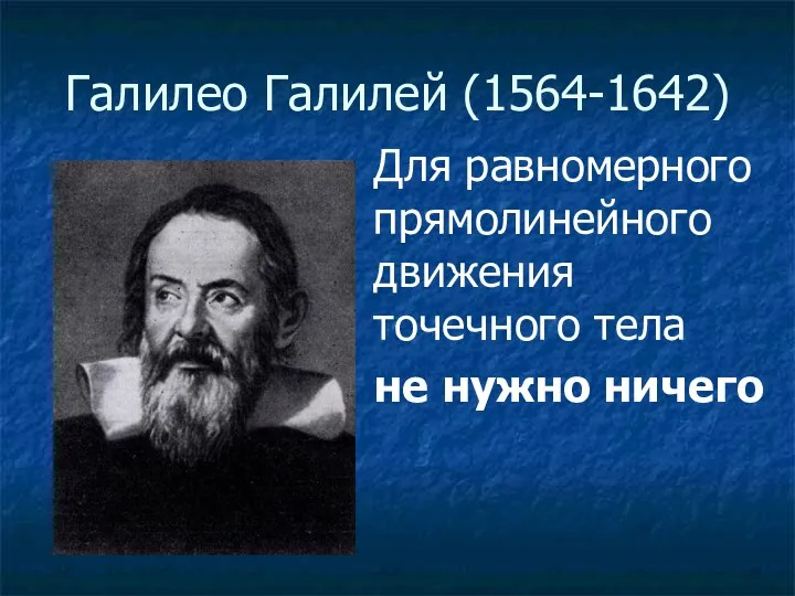 Галилео Галилей (1564-1642) Для равномерного прямолинейного движения точечного тела не нужно ничего