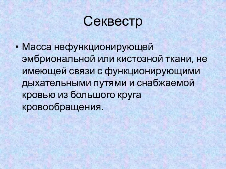 Секвестр Масса нефункционирующей эмбриональной или кистозной ткани, не имеющей связи с функционирующими дыхательными