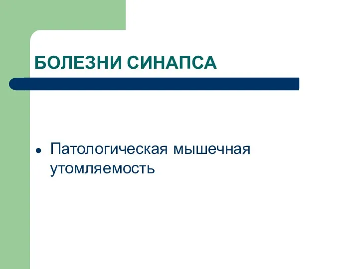 БОЛЕЗНИ СИНАПСА Патологическая мышечная утомляемость