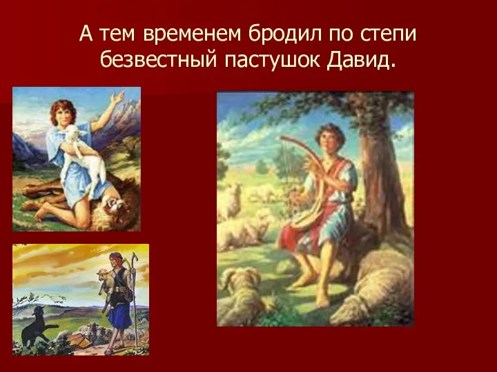 А тем временем бродил по степи безвестный пастушок Давид.