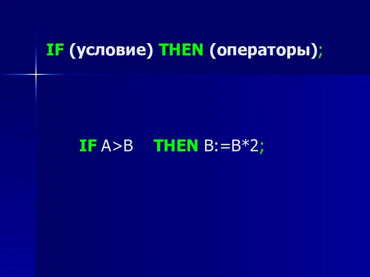 IF (условие) THEN (операторы); IF A>B THEN B:=В*2;