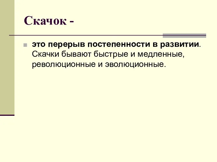 Скачок - это перерыв постепенности в развитии. Скачки бывают быстрые и медленные, революционные и эволюционные.