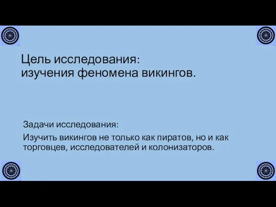 Цель исследования: изучения феномена викингов. Задачи исследования: Изучить викингов не