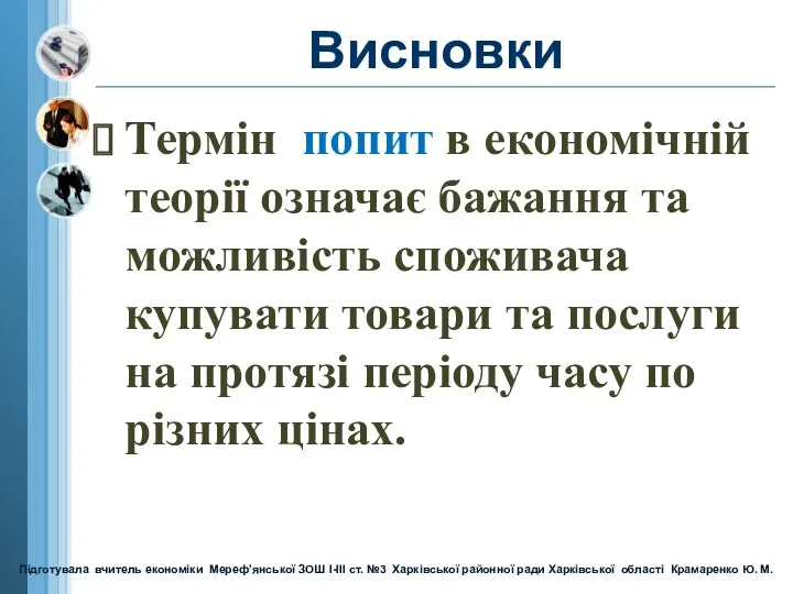 Висновки Термін попит в економічній теорії означає бажання та можливість