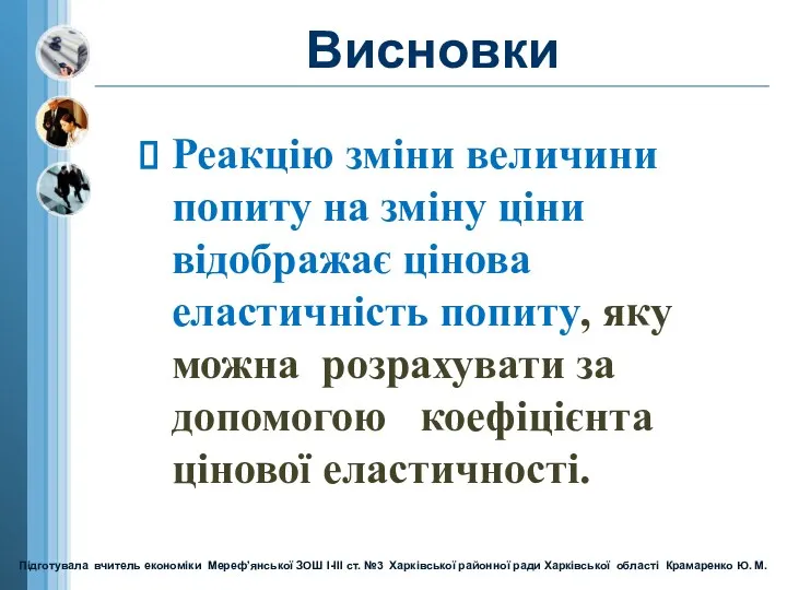 Висновки Реакцію зміни величини попиту на зміну ціни відображає цінова