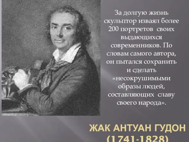 ЖАК АНТУАН ГУДОН(1741-1828) За долгую жизнь скульптор изваял более 200 портретов своих выдающихся