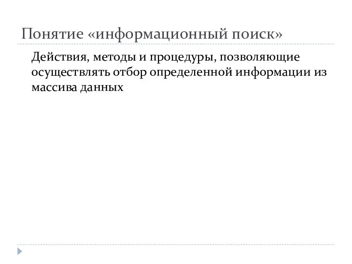 Понятие «информационный поиск» Действия, методы и процедуры, позволяющие осуществлять отбор определенной информации из массива данных