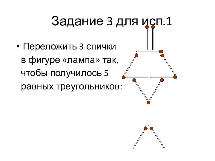 Задание 3 для исп.1 Переложить 3 спички в фигуре «лампа» так, чтобы получилось 5 равных треугольников:
