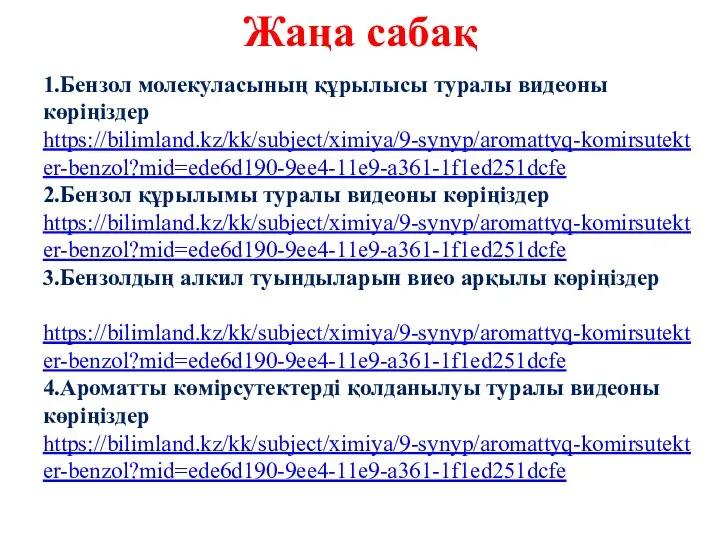 Жаңа сабақ 1.Бензол молекуласының құрылысы туралы видеоны көріңіздер https://bilimland.kz/kk/subject/ximiya/9-synyp/aromattyq-komirsutekter-benzol?mid=ede6d190-9ee4-11e9-a361-1f1ed251dcfe 2.Бензол