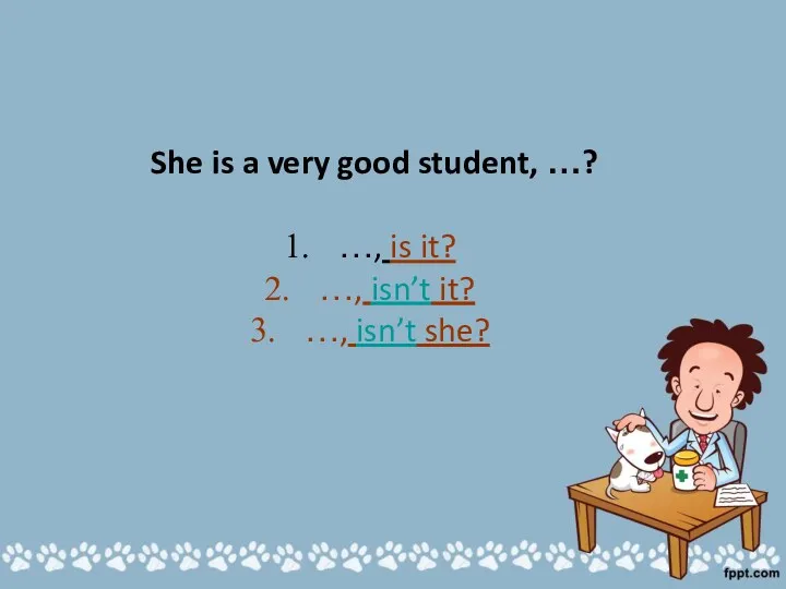 She is a very good student, …? …, is it? …, isn’t it? …, isn’t she?