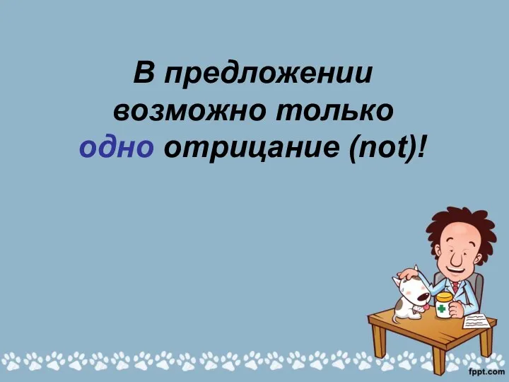 В предложении возможно только одно отрицание (not)!