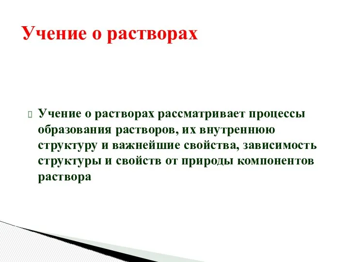 Учение о растворах Учение о растворах рассматривает процессы образования растворов,