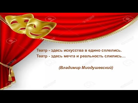 Театр - здесь искусства в едино сплелись. Театр - здесь мечта и реальность слились… (Владимир Миодушевский)