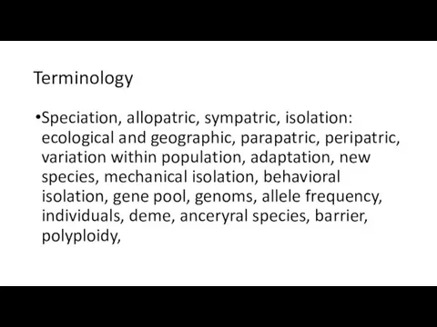 Terminology Speciation, allopatric, sympatric, isolation: ecological and geographic, parapatric, peripatric, variation within population,