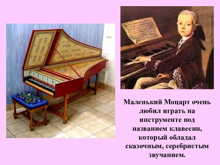 Маленький Моцарт очень любил играть на инструменте под названием клавесин, который обладал сказочным, серебристым звучанием.