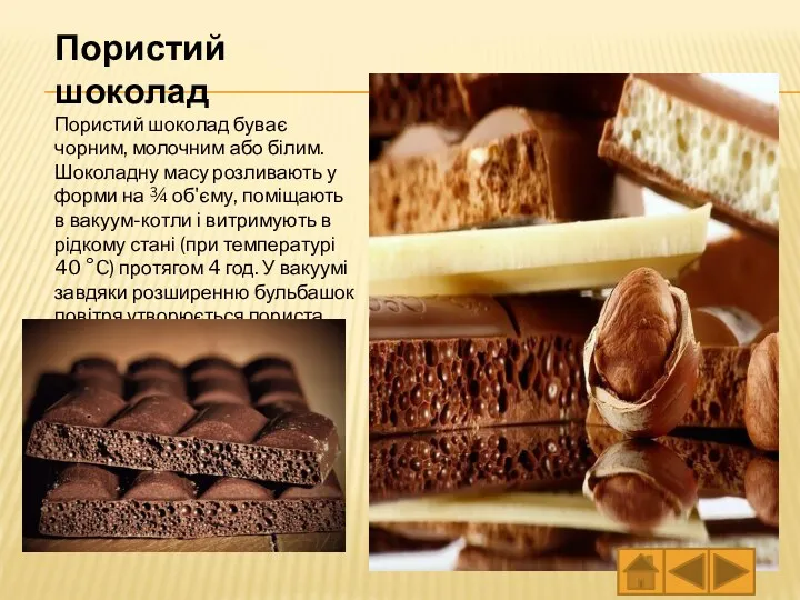 Пористий шоколад Пористий шоколад буває чорним, молочним або білим. Шоколадну