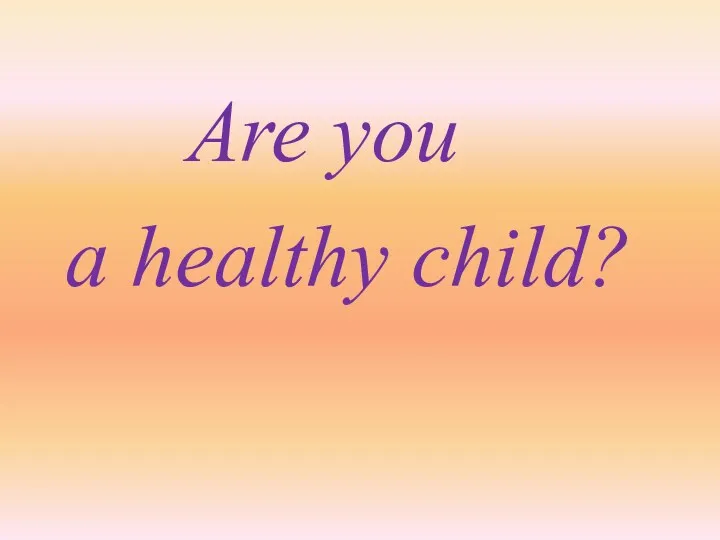 Are you a healthy child?