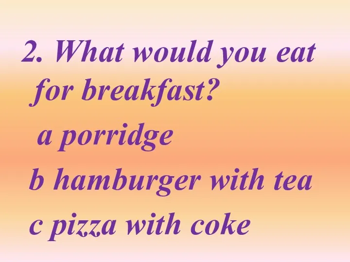 2. What would you eat for breakfast? a porridge b