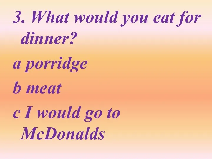 3. What would you eat for dinner? a porridge b