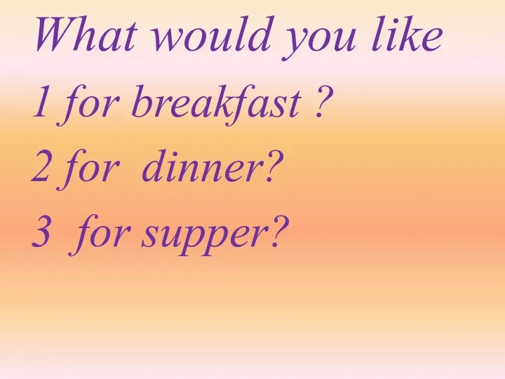 What would you like 1 for breakfast ? 2 for dinner? 3 for supper?