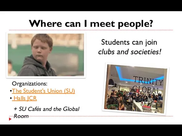 Where can I meet people? Students can join clubs and