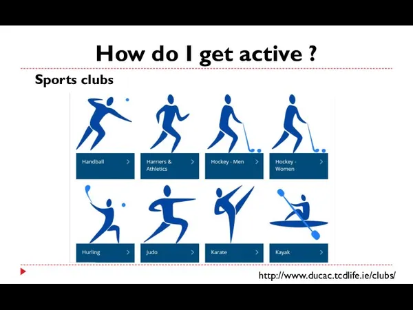 How do I get active ? http://www.ducac.tcdlife.ie/clubs/ Sports clubs