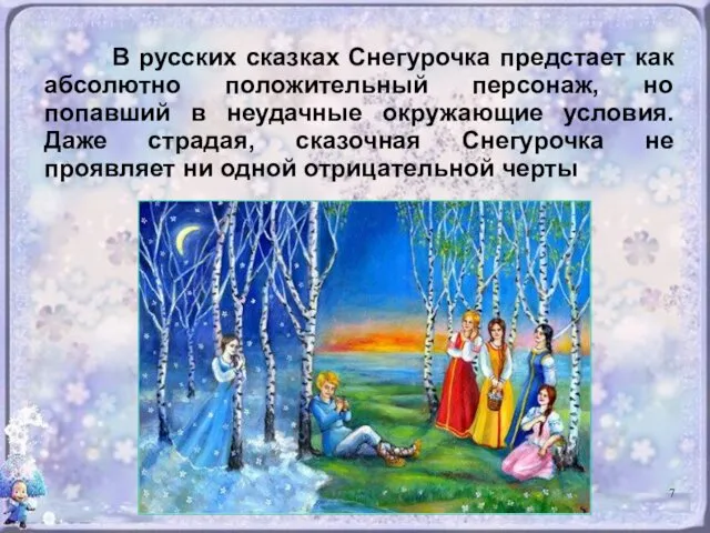 В русских сказках Снегурочка предстает как абсолютно положительный персонаж, но попавший в неудачные