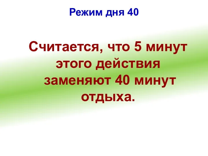 Режим дня 40 Считается, что 5 минут этого действия заменяют 40 минут отдыха.