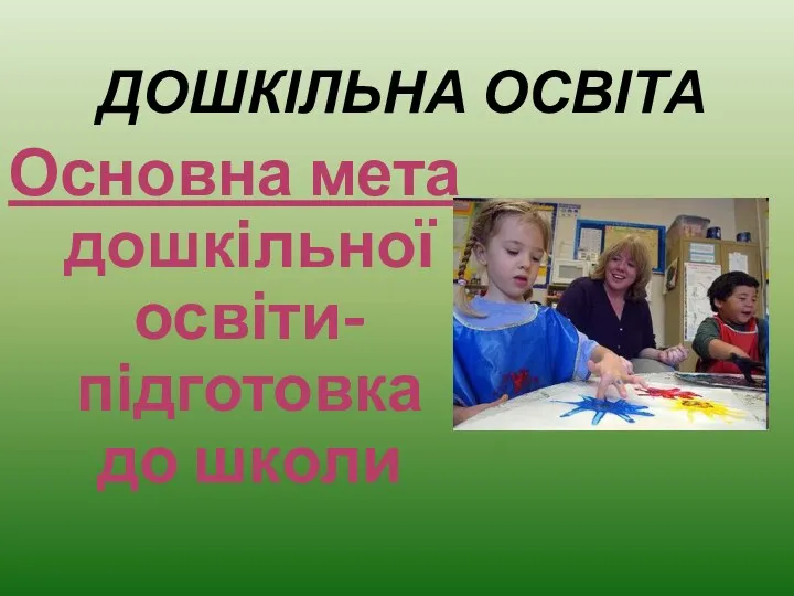 ДОШКІЛЬНА ОСВІТА Основна мета дошкільної освіти-підготовка до школи