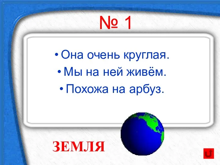 № 1 Она очень круглая. Мы на ней живём. Похожа на арбуз. ЗЕМЛЯ