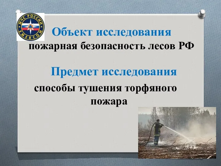 Объект исследования пожарная безопасность лесов РФ Предмет исследования способы тушения торфяного пожара