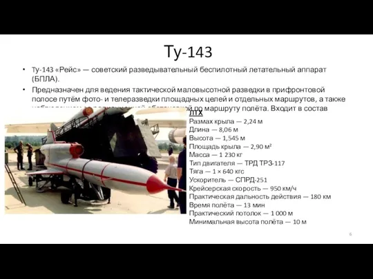 Ту-143 Tу-143 «Рейс» — советский разведывательный беспилотный летательный аппарат (БПЛА).